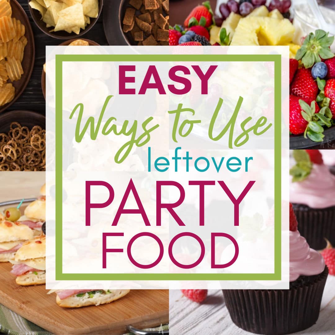 Collage of 4 party food pictures with Easy Ways to Use Leftover Party Food graphic | A Reinvented Mom