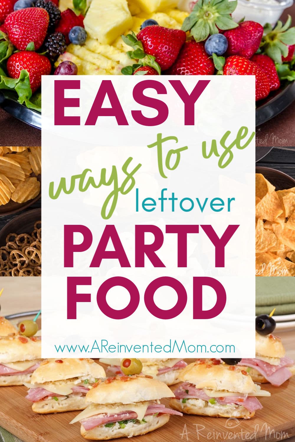 Collage of 4 party food pictures with Easy Ways to Use Leftover Party Food graphic | A Reinvented Mom