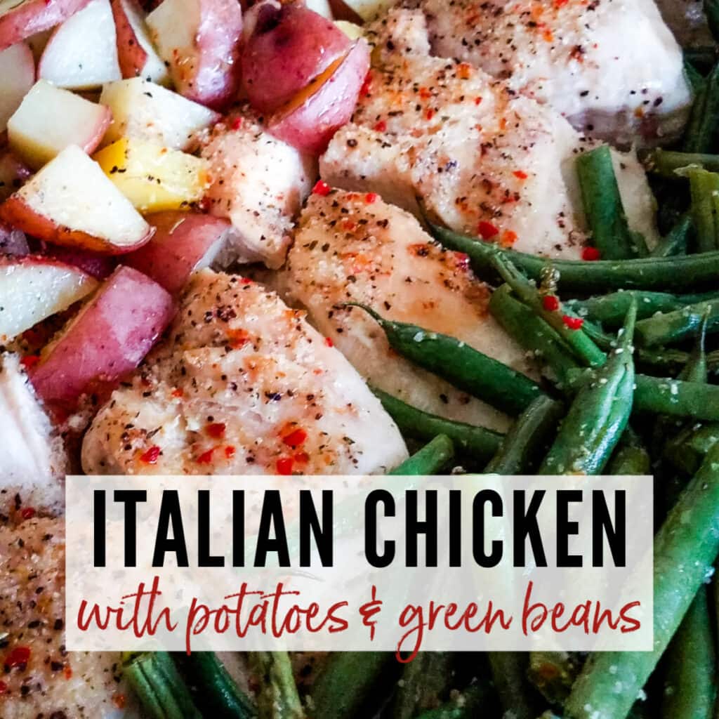 Close up of finished italian chicken potato and green beans fresh out of the oven with text overlay.