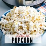 A bowl of popcorn with Inta Pot behind bowl. Text overlay Instant Pot Popcorn