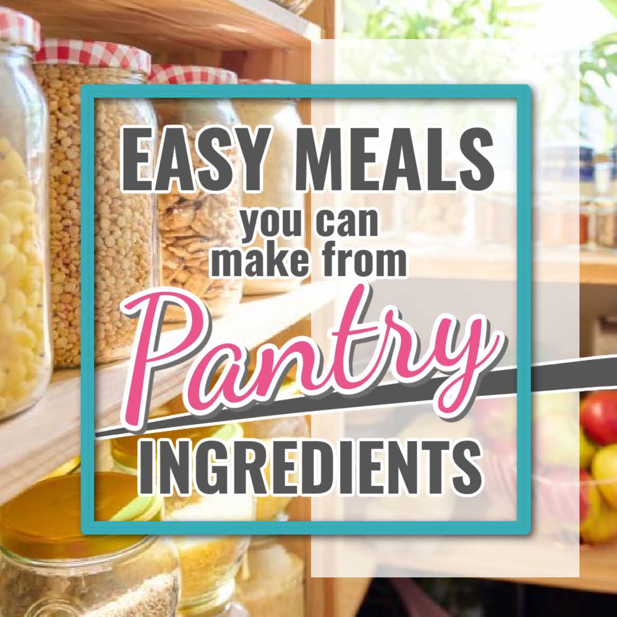food stored on pantry shelves with easy pantry meals text overlay.